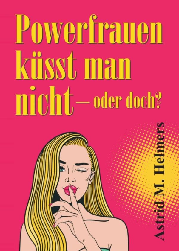 Powerfrauen küsst man nicht - ein humorvoller Roman stellt eine ganz besondere Heldin vor