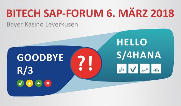 6. März 2018 Bitech SAP-Forum: Goodbye R/3 - Hello S/4HANA ?!