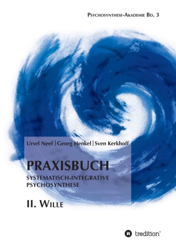 Praxisbuch Systematisch-Integrative Psychosynthese: II. Wille - die Schulung des Willens