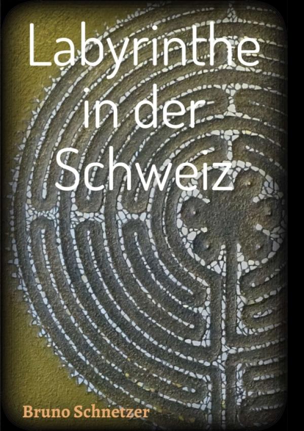 Labyrinthe in der Schweiz - ein Reiseführer der besonderen Art