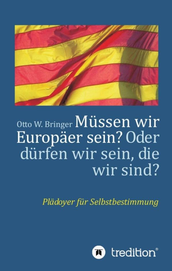 Müssen wir Europäer sein? Oder dürfen wir sein, die wir sind? - ein Plädoyer für die Selbstbestimmung