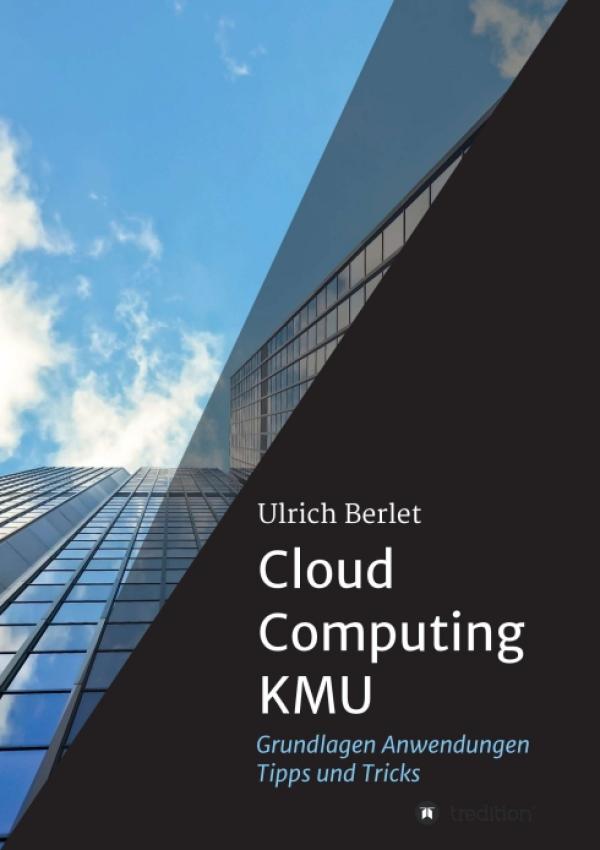 Cloud Computing KMU - systematisches und umfassendes Buch rund um Cloud Computing unter KMU-Bedingungen