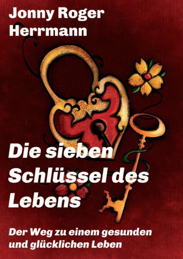 Die sieben Schlüssel des Lebens - Ratgeber zum Entdecken einer glücklicheren Welt