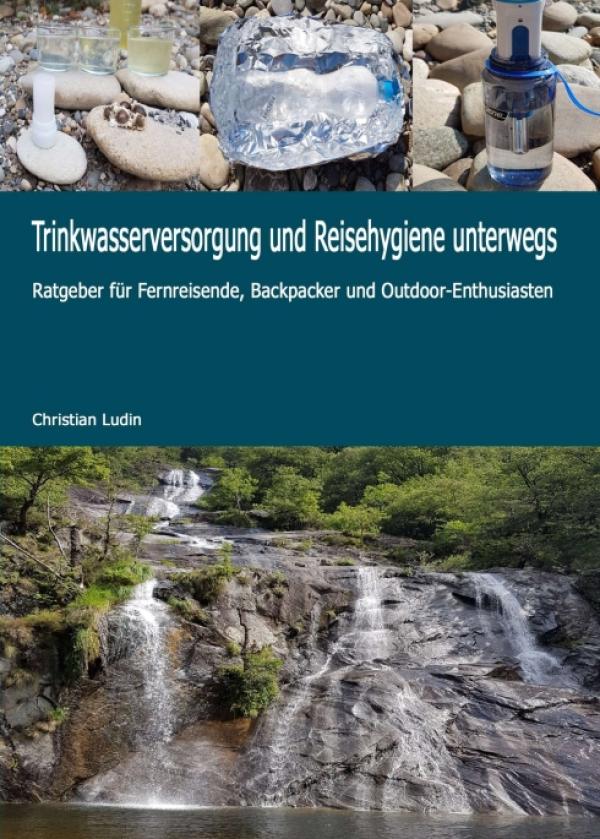 Trinkwasserversorgung und Reisehygiene - Ratgeber für Fernreisende, Backpacker und Outdoor-Enthusiasten