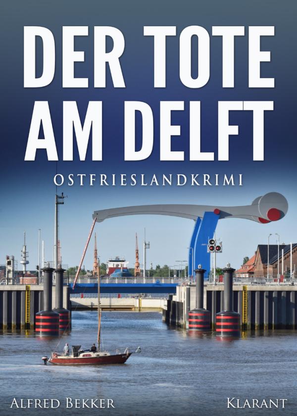 Neuerscheinung: Ostfrieslandkrimi "Der Tote am Delft" von Alfred Bekker im Klarant Verlag