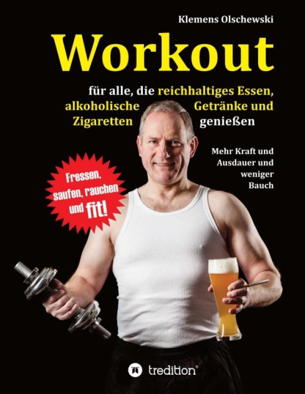 Workout für alle Genussmenschen - die ultimative Trainingsanleitung für Gesundheit trotz Schokolade und Co