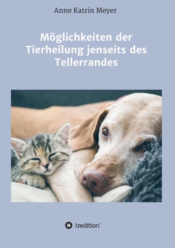  Möglichkeiten der Tierheilung jenseits des Tellerrandes -  Sachbuch eröffnet neue Wege der Tierheilung