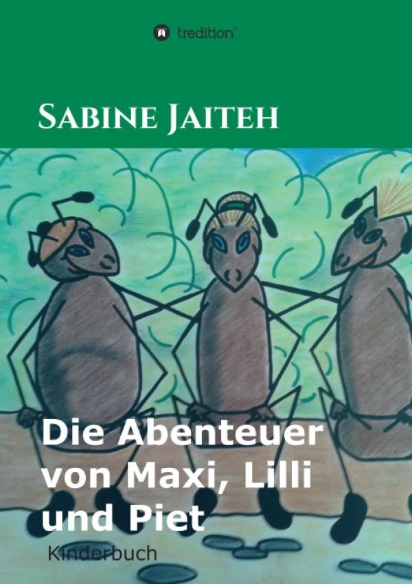 Die Abenteuer von Maxi, Lilli und Piet - fantasievolle Geschichten über drei Ameisen