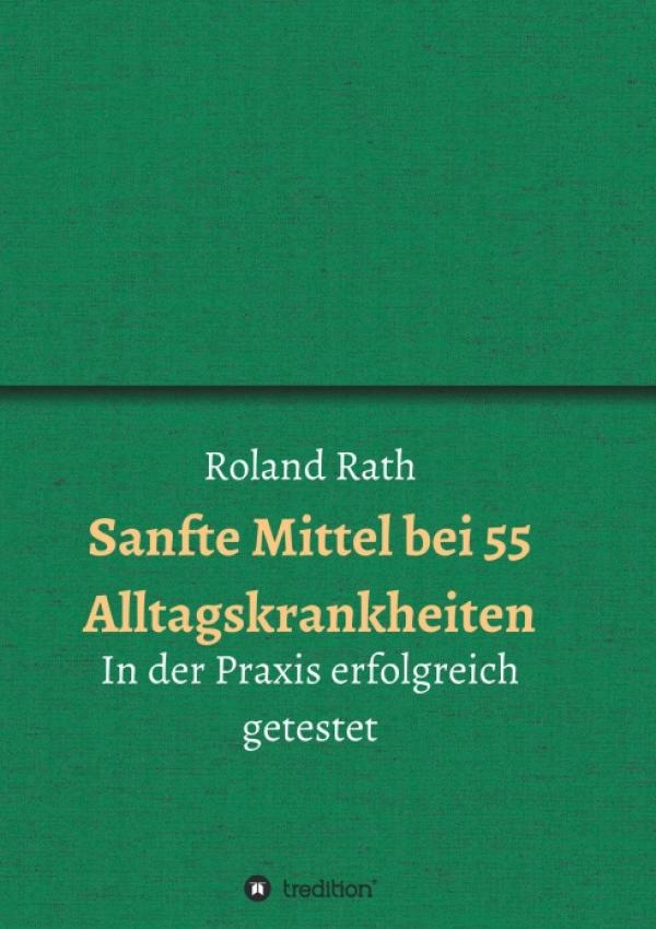 Sanfte Mittel bei 55 alltäglichen Krankheiten - Ratgeber zum natürlichen Heilen