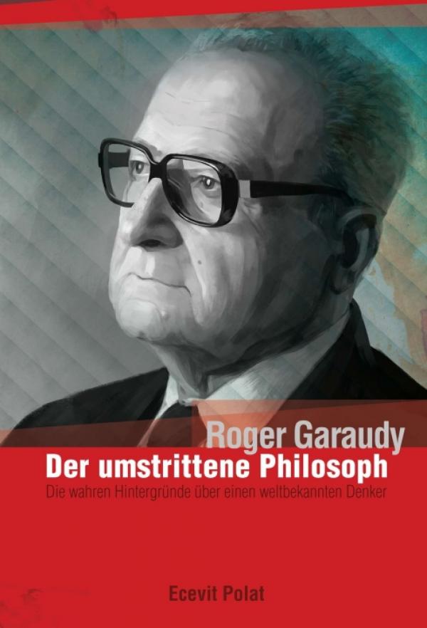 Roger Garaudy - Der umstrittene Philosoph - Sachbuch über das Schicksals eines großen Denkers