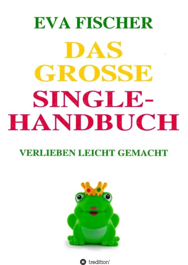 Das große Single-Handbuch - Geheimtipps für das ultimative Liebesglück