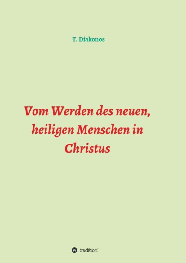 Vom Werden des neuen, heiligen Menschen in Christus - Der Weg eines Menschen vom Sünder bis zum Heiligen