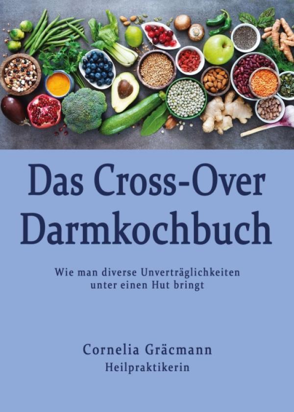 Das Cross-Over Darmkochbuch - der ultimative Ratgeber für Menschen mit Nahrungsunverträglichkeiten