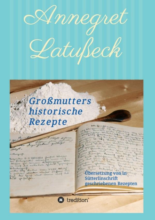 Großmutters historische Rezepte - traditionelle Rezepte zum Nachkochen