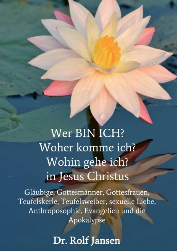 Wer BIN ICH? Woher komme ich? Wohin gehe ich? - eine Auseinandersetzung mit Glaube und den Evangelien