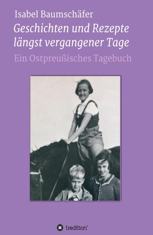 Geschichten und Rezepte längst vergangener Tage - ostpreußisches Tagebuch entführt in ein faszinierendes Leben