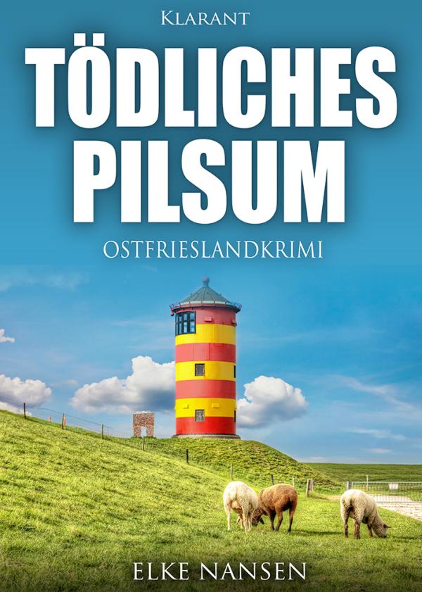 Neuerscheinung: Ostfriesenkrimi "Tödliches Pilsum" von Elke Nansen im Klarant Verlag