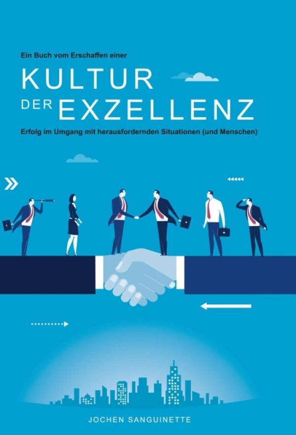 Vom Erschaffen einer Kultur der Exzellenz - Erfolg im Umgang mit herausfordenden Situationen (und Menschen)