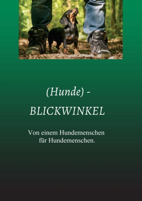 (Hunde)-BLICKWINKEL - Ratgeber von einem Hundemenschen für Hundemenschen