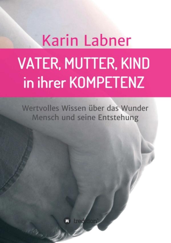 Vater, Mutter, Kind in ihrer Kompetenz - Einblick in das Bewusstsein des Menschen vor und nach seiner Geburt