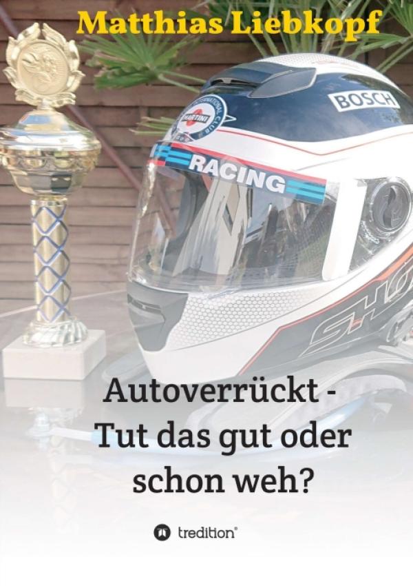 Autoverrückt - Tut das gut oder schon weh? - Geschichte und Geschichten rund ums Autorennen