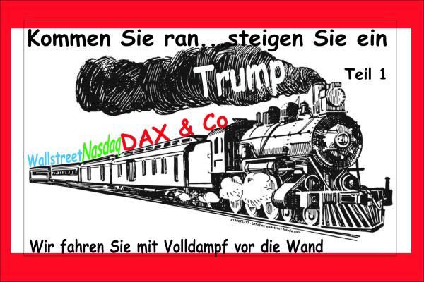 Trump, Wallstreet, Nasdaq, DAX u. Co - Steigen Sie ein, wir fahren Sie mit Volldampf gegen die Wand