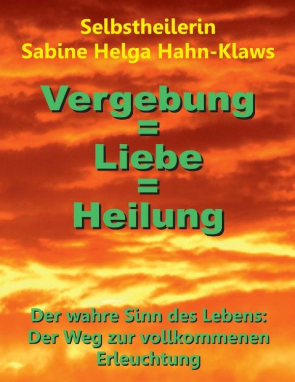 Vergebung = Liebe = Heilung - Spiritueller Ratgeber für ein neues Selbstbewusstsein 