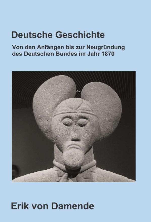 Deutsche Geschichte - von den Anfängen bis zur Neugründung des Deutschen Bundes