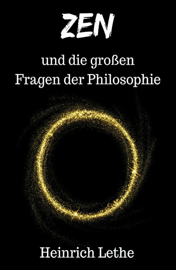 ZEN und die großen Fragen der Philosophie - ein philosophisch- spirituelles Sachbuch
