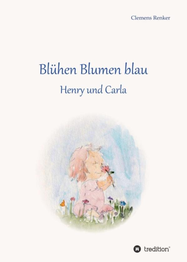 Blühen Blumen blau - Fünf poetische Geschichten über die großen Fragen des Lebens