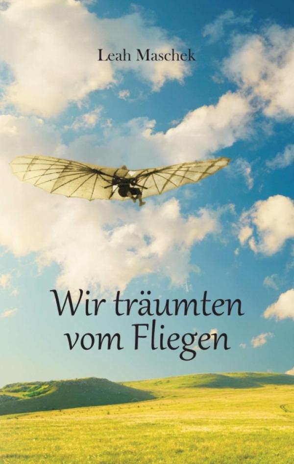 Wir träumten vom Fliegen - Historischer Roman rund um die Flugpioniere Otto und Gustav Lilienthal