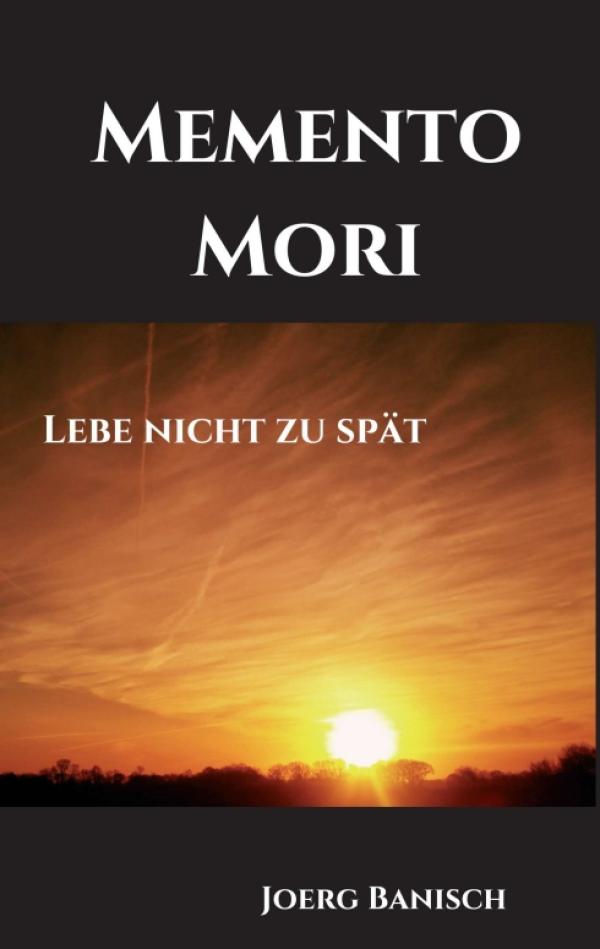 Memento Mori - ein lebensnaher Ratgeber zeigt den Weg in ein selbstbestimmtes Leben