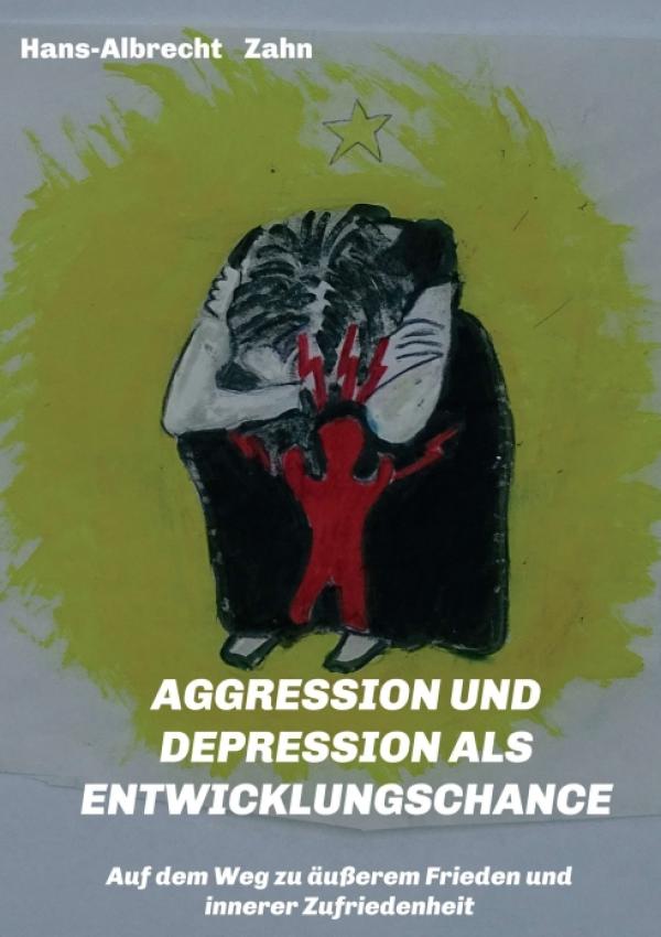 Aggression und Depression als Entwicklungschance - ein Ratgeber gegen innere Zerrissenheit