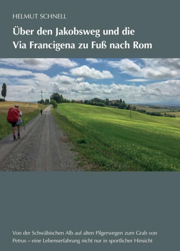 Über den Jakobsweg und die Via Francigena zu Fuß nach Rom - spannend erzählter Reisebericht