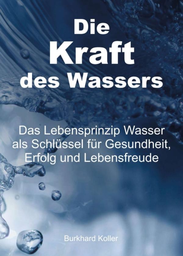 Die Kraft des Wassers - verblüffende Erkenntnisse aus über 20 Jahren Wasserforschung 