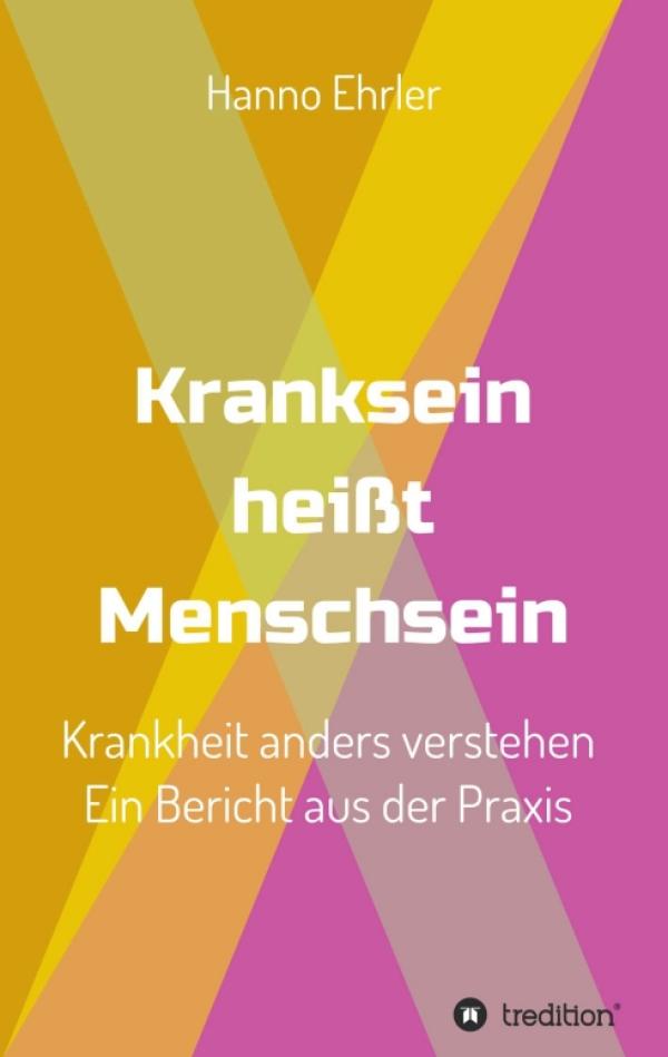 Kranksein heißt Menschsein - alternativmedizinischer Ratgeber zeigt einen neues Verständnis von Krankheit