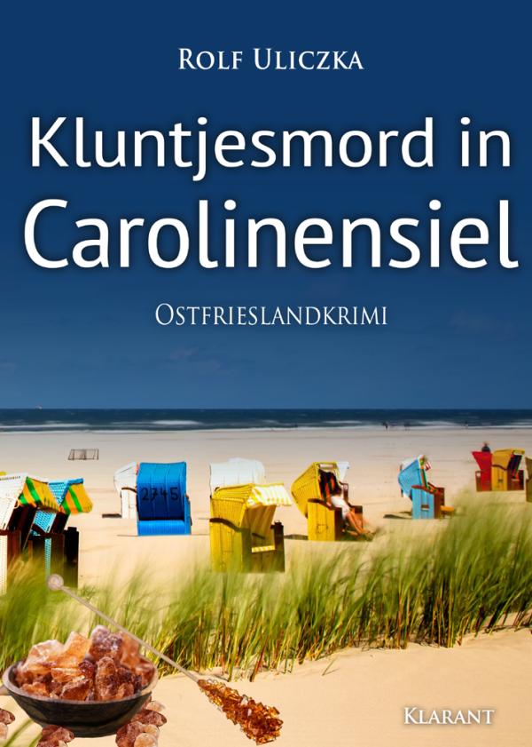 Neuerscheinung: Ostfrieslandkrimi "Kluntjesmord in Carolinensiel" von Rolf Uliczka im Klarant Verlag