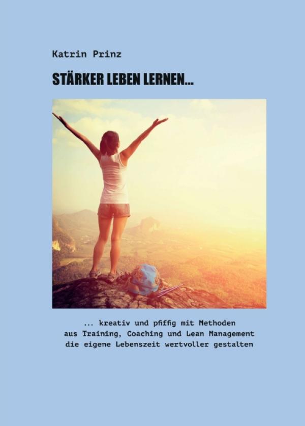 Stärker Leben Lernen... - Ratgeber zu effizientem Zeit- und Selbstmanagement