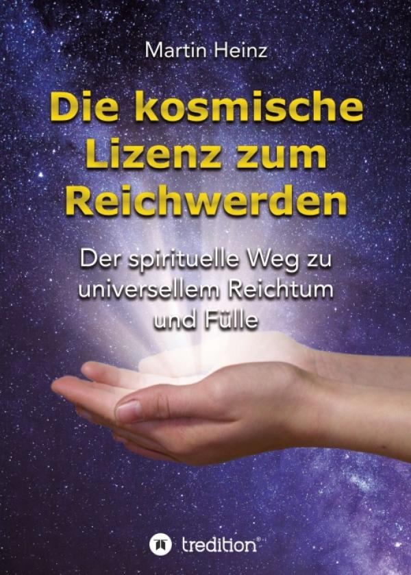 Die kosmische Lizenz zum Reichwerden - Selbsthilfe-Ratgeber für ein Leben der Fülle