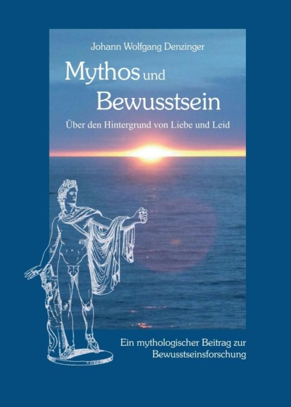 Mythos und Bewusstsein - Über den Hintergrund von Liebe und Leid