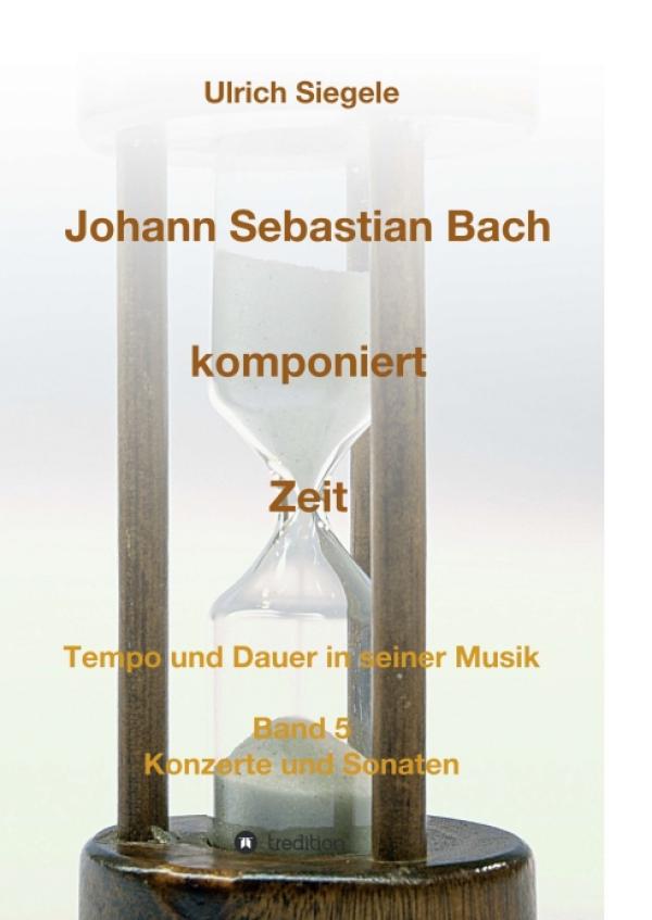 Johann Sebastian Bach komponiert Zeit -  Teil 5 des faszinierenden musikwissenschaftlichen Fachbuch