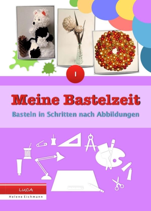 Meine Bastelzeit - 10 wunderschöne Bastelideen für Schulkinder und Erwachsene