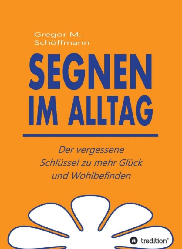 Segnen im Alltag - händigt Ihnen den Schlüssel zu mehr Glück und Wohlbefinden aus
