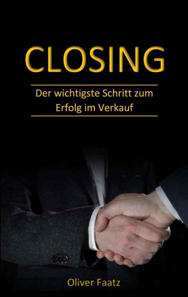 Closing - detailreicher Verkaufs-Ratgeber offenbart den wichtigsten Schritt zum Erfolg