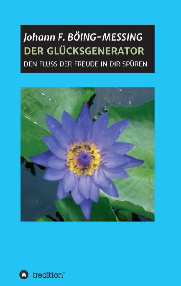 DER GLÜCKSGENERATOR - eine clevere und praxisnahe Anleitung zum Glücklichsein