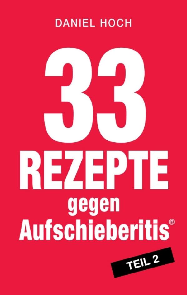 33 Rezepte gegen Aufschieberitis Teil 2 - das richtige Zeitmanagement für Ihre Work-Life-Balance finden