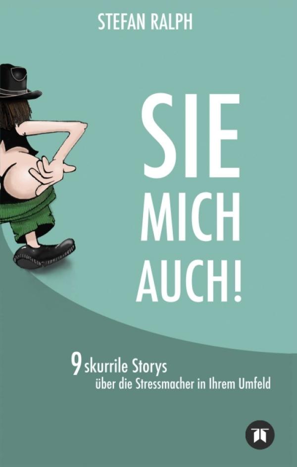 SIE MICH AUCH! - neun skurrile Storys über die Stressmacher in Ihrem Umfeld