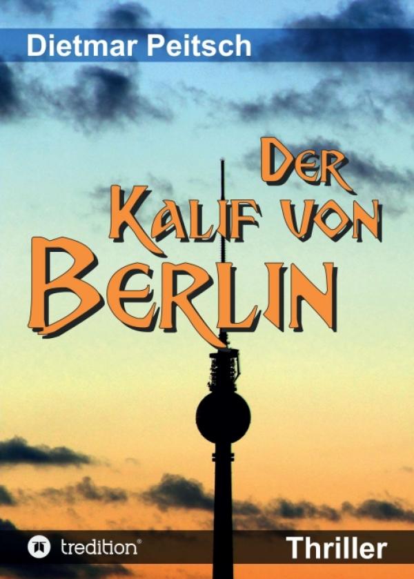 Der Kalif von Berlin - ein politischer Berlin-Thriller