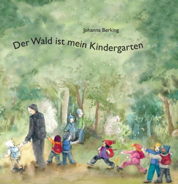 Der Wald ist mein Kindergarten - liebevoll aquarellierte Einführung in den Waldkindergarten