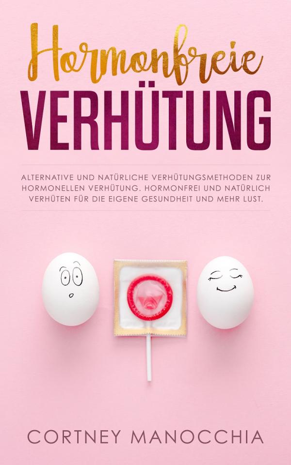 Hormonfreie Verhütung für einen gesunden Körper und mehr Lust